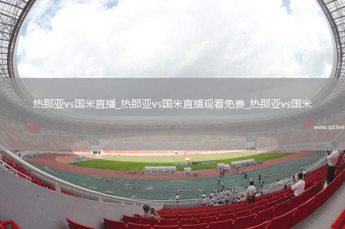 热那亚vs国米直播_热那亚vs国米直播观看免费_热那亚vs国米
